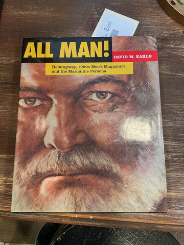 All Man!: Hemingway, 1950s Men's Magazines, and the Masculine Persona Book by David M. Earle